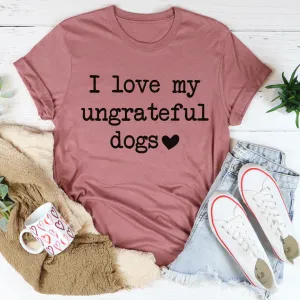 Graphic T-Shirts I Love My Ungrateful Dogs Tee