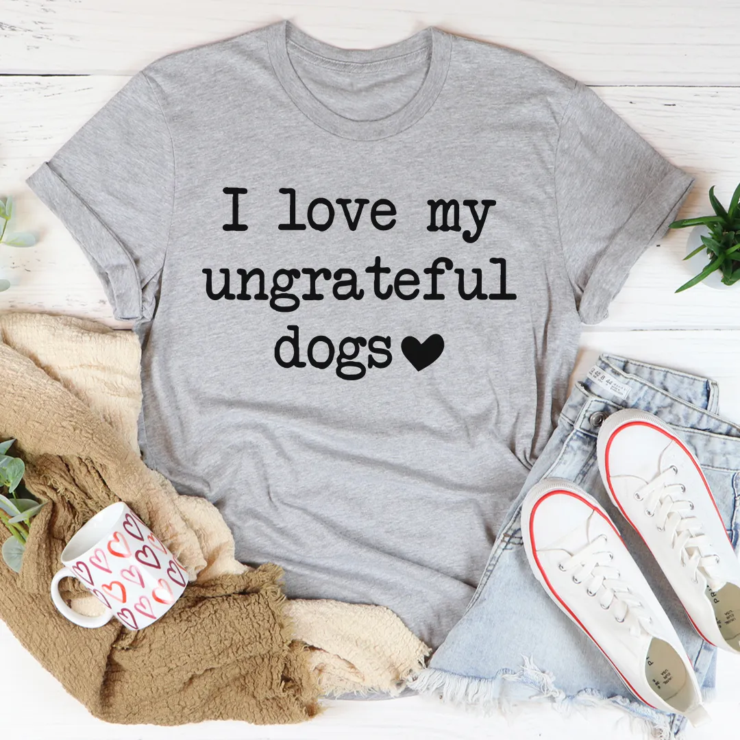 Graphic T-Shirts I Love My Ungrateful Dogs Tee